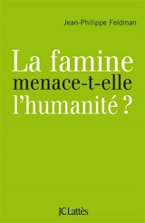 La famine menace-t-elle l'humanité ? - Jean-Philippe Feldman