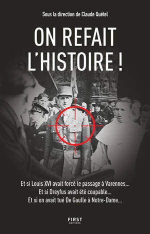 On refait l'histoire ! : et si Louis XVI avait forcé le passage à Varennes... Et si Dreyfus avait été coupable... Et si on avait tué De Gaulle à Notre-Dame...