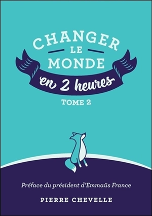 Changer le monde en 2 heures. Vol. 2 - Pierre Chevelle