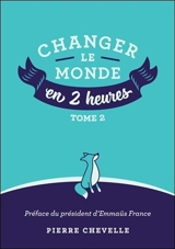Changer le monde en 2 heures. Vol. 2 - Pierre Chevelle