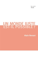 Un monde juste est-il possible ? : contribution à une théorie de la justice globale - Alain Renaut