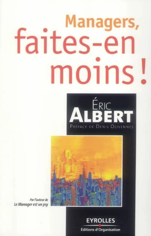 Managers, faites-en moins ! - Eric Albert
