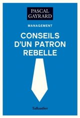 Conseils d'un patron rebelle : management - Pascal Gayrard