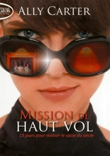 Mission de haut vol. Vol. 1. Mission de haut vol : 15 jours pour réaliser le casse du siècle - Ally Carter