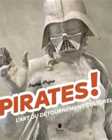 Pirates ! : l'art du détournement culturel - Sophie Pujas