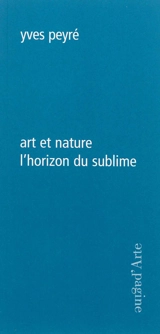 Art et nature, l'horizon du sublime - Yves Peyré