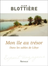 Mon île au trésor : dans les sables de Libye - Alain Blottière