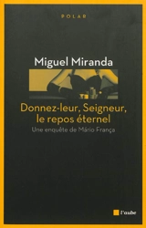 Une enquête de Mario França. Donnez-leur, Seigneur, le repos éternel - Miguel Miranda