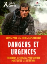 Dangers et urgences : techniques et conseils pour survivre dans toutes les situations - Bear Grylls