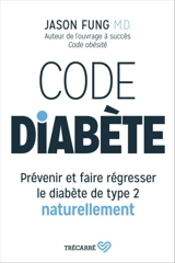 Code diabète : Prévenir et faire régresser le diabète de type 2 naturellement - Jason Fung