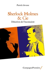 Sherlock Holmes & Cie : détectives de l'inconscient - Patrick Avrane