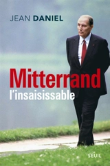Mitterrand, l'insaisissable - Jean Daniel