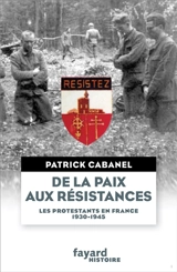 De la paix aux résistances : les protestants en France : 1930-1945 - Patrick Cabanel