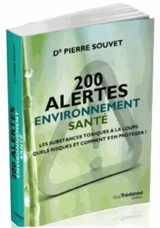 200 alertes santé-environnement : les substances toxiques à la loupe : quels risques et comment s'en protéger ? - Pierre Souvet