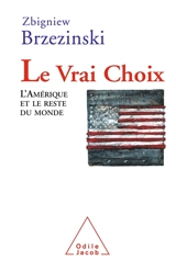 Le vrai choix : les Etats-Unis et le reste du monde - Zbigniew Brzezinski