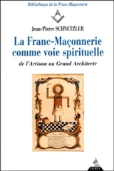 La franc-maçonnerie comme voie spirituelle : de l'artisan au grand artisan - Jean-Pierre Schnetzler