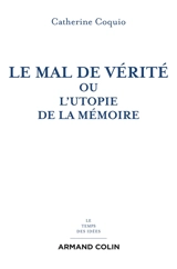 Le mal de vérité ou L'utopie de la mémoire - Catherine Coquio