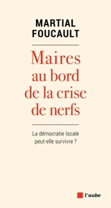 Maires au bord de la crise de nerfs : la démocratie locale peut-elle survivre ? - Martial Foucault