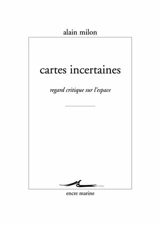 Cartes incertaines : regard critique sur l'espace - Alain Milon