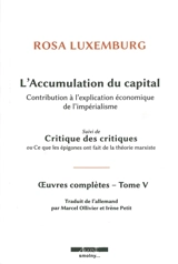 Oeuvres complètes de Rosa Luxemburg. Vol. 5. L'accumulation du capital : contribution à l'explication économique de l'impérialisme. Critiques des critiques ou Ce que les épigones ont fait de la théorie marxiste - Rosa Luxemburg