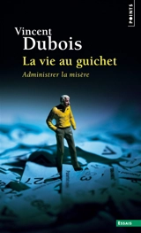 La vie au guichet : administrer la misère - Vincent Dubois
