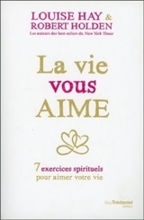 La vie vous aime : 7 exercices spirituels pour aimer la vie - Louise L. Hay