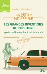 La petite histoire : les grandes inventions de l'histoire : 150 inventions qui ont fait le monde - Kevin Labiausse