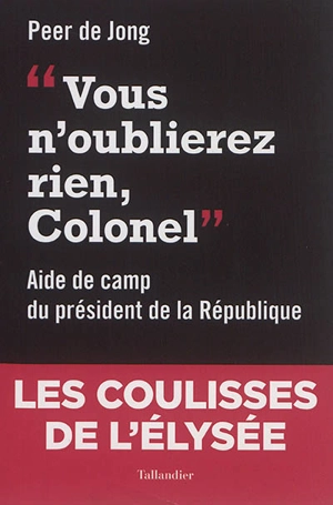 Vous n'oublierez rien, colonel : aide de camp du président de la République (1994-1997) - Peer de Jong