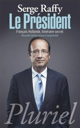 Le Président : François Hollande, itinéraire secret - Serge Raffy