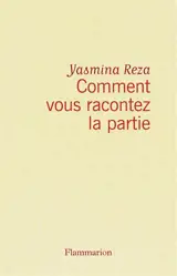 Comment vous racontez la partie - Yasmina Reza