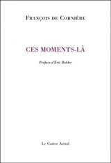 Ces moments-là : poèmes 1980-2010 - François de Cornière