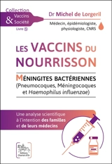 Les vaccins du nourrisson : méningites bactériennes (pneumocoques, méningocoques et Haemophilus influenzae) : une analyse scientifique à l'intention des familles et de leurs médecins - Michel de Lorgeril