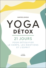 Yoga détox : 21 jours pour détoxifier le corps, les émotions et l'esprit - Maryse Lehoux