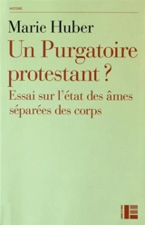 Un purgatoire protestant ? : essai sur l'état des âmes séparées des corps - Marie Huber