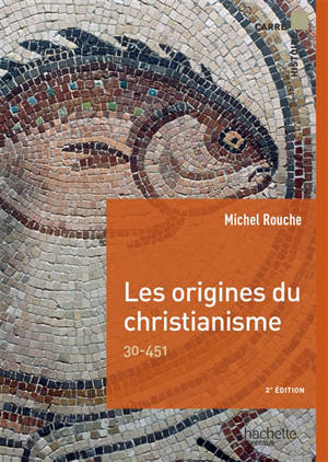 Les origines du christianisme : 30-451 - Michel Rouche