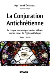 La Conjuration Antichrétienne : Le temple maçonnique voulant s'élever sur les ruines de l'Eglise catholique (tomes 1, 2 & 3) - Henri Delassus