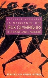 La naissance des jeux olympiques : le sport dans l'Antiquité - Violaine Vanoyeke