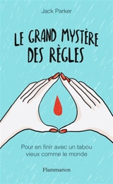 Le grand mystère des règles : pour en finir avec un tabou vieux comme le monde - Jack Parker