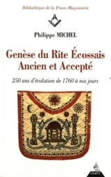 Genèse du rite écossais ancien et accepté : 250 ans d'évolution de 1760 à nos jours - Philippe Michel