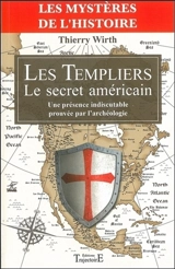 Les Templiers : le secret américain : une présence indiscutable prouvée par l'archéologie - Thierry Wirth