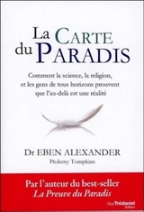 La carte du paradis : comment la science, la religion et les gens de tous horizons prouvent que l'au-delà est une réalité - Eben Alexander