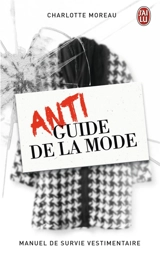 Antiguide de la mode : manuel de survie vestimentaire - Charlotte Moreau