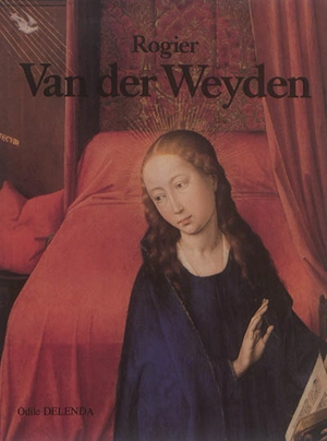 Rogier Van der Weyden : Roger de Le Pasture - Odile Delenda
