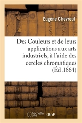 Des Couleurs et de leurs applications aux arts industriels, à l'aide des cercles chromatiques - Eugène Chevreul