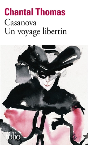 Casanova : un voyage libertin - Chantal Thomas