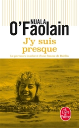 J'y suis presque : le parcours inachevé d'une femme de Dublin - Nuala O'Faolain
