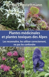 Plantes médicinales et plantes toxiques des Alpes : les reconnaître, les utiliser correctement, ne pas les confondre - Kurt Hostettmann