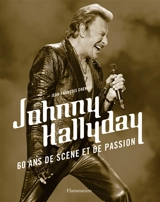 Johnny Hallyday : 60 ans de scène et de passion - Jean-François Chenut