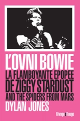 L'ovni Bowie : la flamboyante épopée de Ziggy Stardust and the Spiders from Mars - Dylan Jones