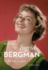 Ingrid Bergman : le feu sous la glace - Marine Baron